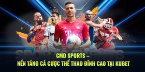 CMD Sports Kubet nền tảng cá cược thể thao