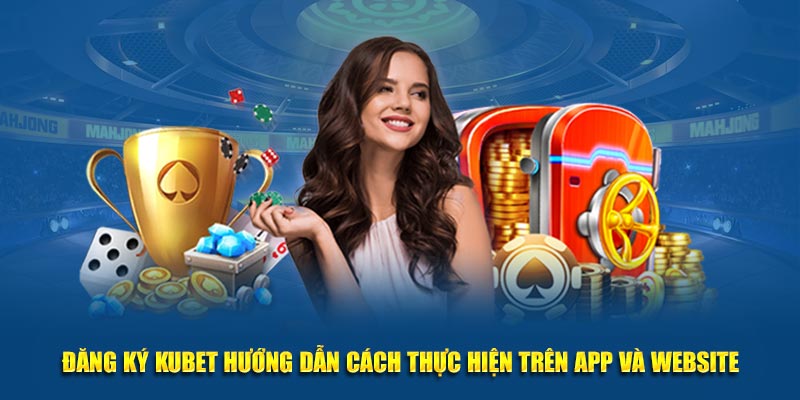 Đăng ký Kubet hướng dẫn cách thực hiện