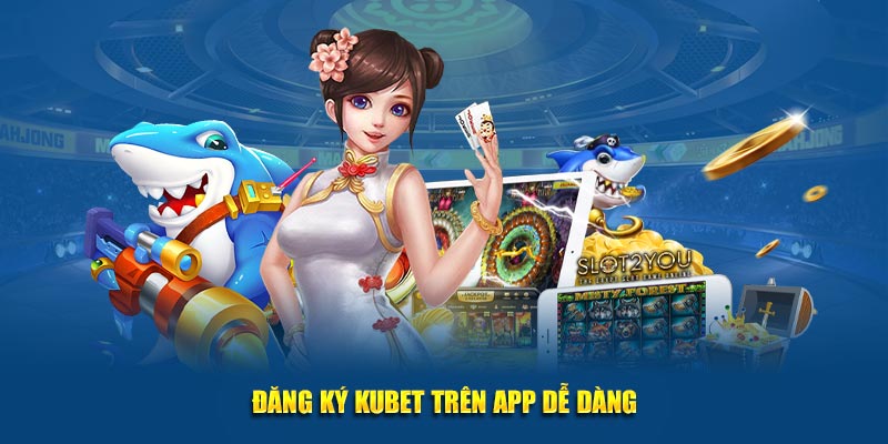 Cách đăng ký Kubet qua app dễ dàng