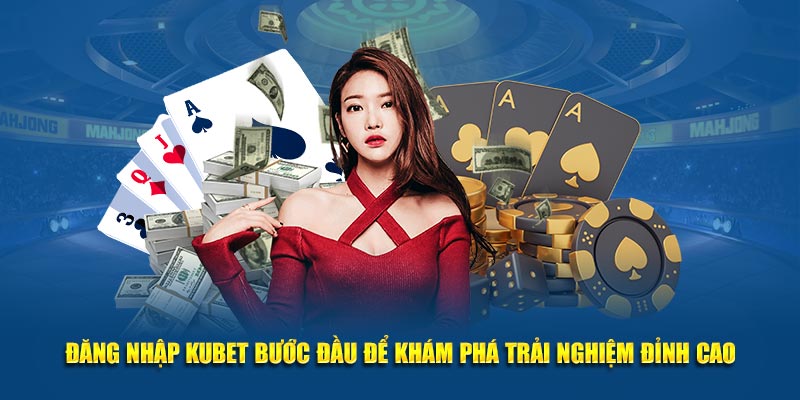 Đăng nhập Kubet khám phá trải nghiệm