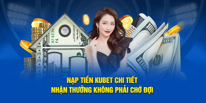 Nạp tiền Kubet chi tiết