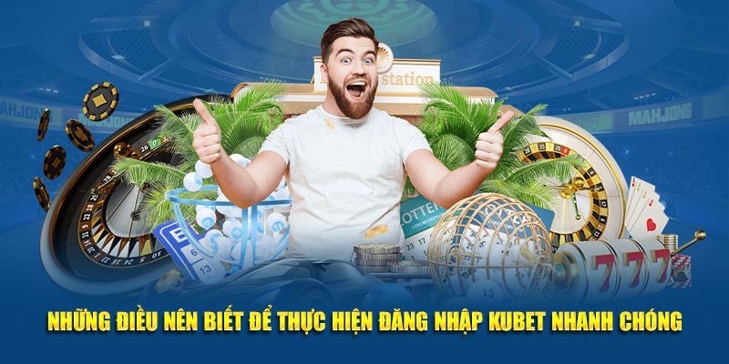 Những điều nên biết để thực hiện đăng nhập KUBET nhanh chóng