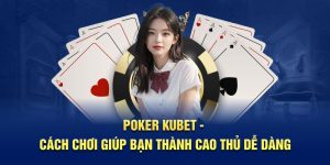 Poker Kubet cách chơi thành cao thủ