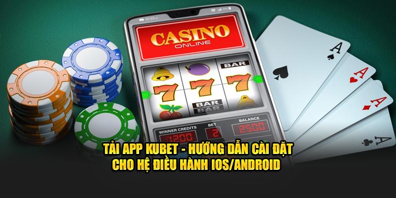 Tải app Kubet hướng dẫn cài đặt