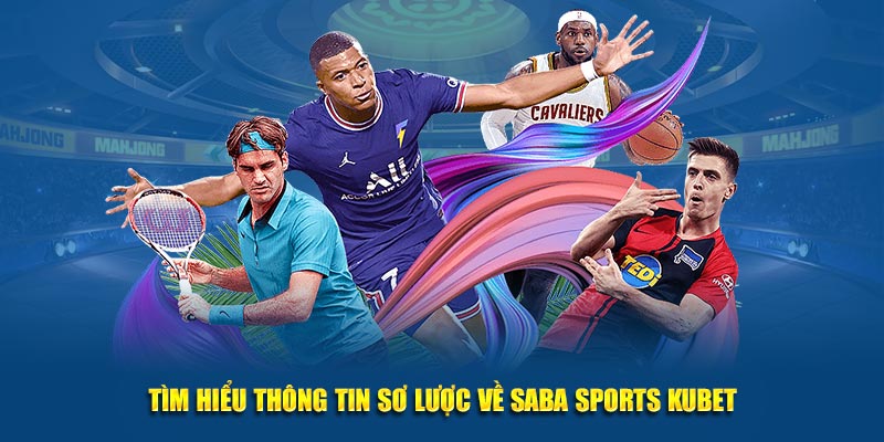 Tìm hiểu thông tin sơ lược về Saba Sports Kubet