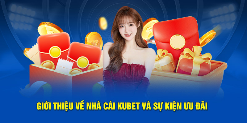 Giới thiệu về nhà cái Kubet và sự kiện ưu đãi