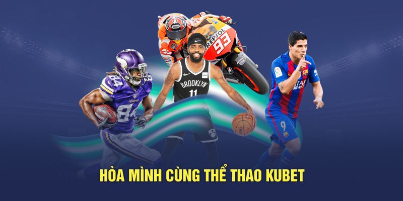 Hòa mình cùng thể thao Kubet kịch tính hấp dẫn