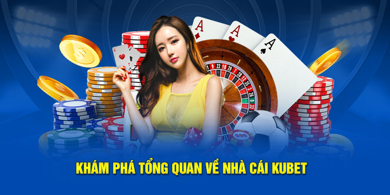Khám phá tổng quan về nhà cái Kubet