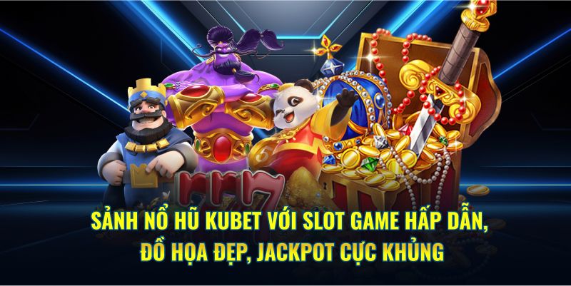 Sảnh nổ hũ Kubet với slot game hấp dẫn