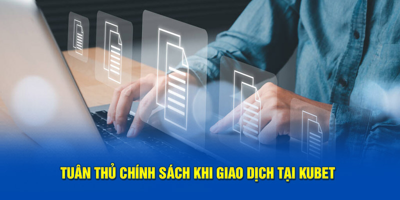 Tuân thủ chính sách bảo mật khi giao dịch tại Kubet